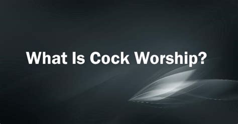 what is cock worship|The Art Of Cock Worshiping (For Both Men & Women)